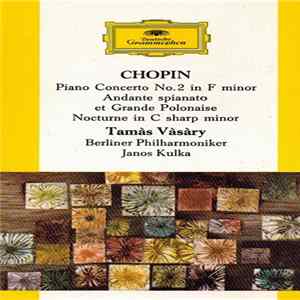 Chopin - Berliner Philharmoniker, Tamàs Vàsàry, Janos Kulka - Piano Concerto No. 2 In F Minor / Andante Spianato Et Grande Polonaise-Nocturne Mp3