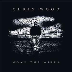 Chris Wood - None The Wiser Mp3