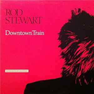 Rod Stewart - Downtown Train (Selections From The Storyteller Anthology) Mp3