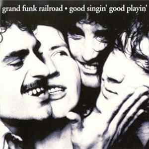 Grand Funk Railroad - Good Singin' Good Playin' Mp3