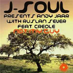 J-Soul Presents Andy Jaar With Ruslan Sever Feat. Creole - Not My Guy Mp3