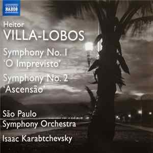 Heitor Villa-Lobos – São Paulo Symphony Orchestra, Isaac Karabtchevsky - Symphony No. 1 “O Imprevisto” / Symphony No. 2 “Ascensão” Mp3