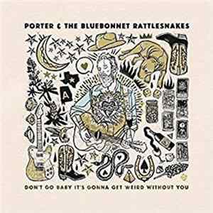 Porter & The Bluebonnet Rattlesnakes - Don’t Go Baby It’s Gonna Get Weird Without You Mp3