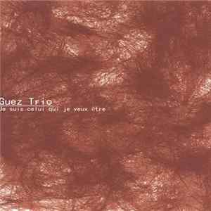 Guez Trio - Je Suis Celui Qui Je Veux Etre Mp3