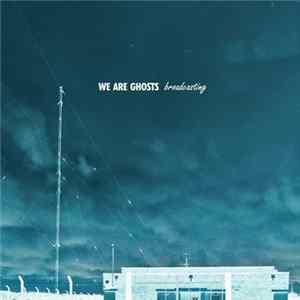 We Are Ghosts - Broadcasting Mp3