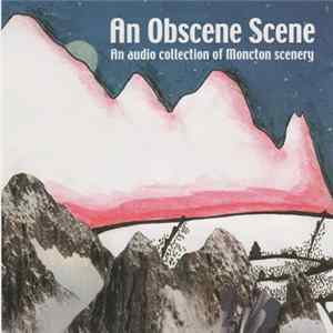 Various - An Obscene Scene: An Audio Collection Of Moncton Scenery Mp3