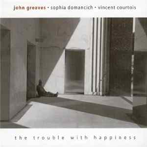 John Greaves • Sophia Domancich • Vincent Courtois - The Trouble With Happiness Mp3