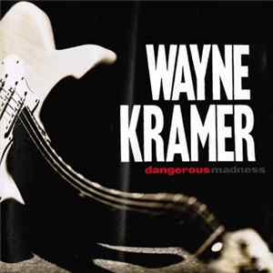 Wayne Kramer - Dangerous Madness Mp3