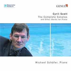 Cyril Scott, Michael Schäfer - The Complete Sonatas (And Other Works For Piano) Mp3
