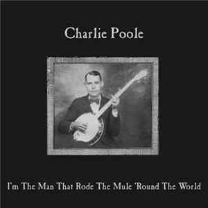 Charlie Poole - I'm The Man Who Rode The Mule 'Round The World Mp3