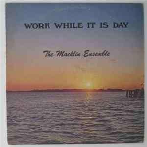 The Macklin Ensemble - Work While It Is Day Mp3