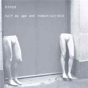 Hinze - Half My Age And Indestructible Mp3