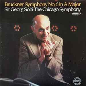 Bruckner, The Chicago Symphony, Sir Georg Solti - Symphony No. 6 In A Major Mp3