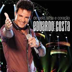 Eduardo Costa - Ao Vivo: De Pele, Alma E Coração Mp3