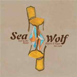 Sea Wolf - Get To The River Before It Runs Too Low Mp3