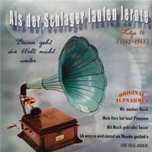 Various - Als Der Schlager Laufen Lernte Folge 16 (1942-1943) Davon Geht Die Welt Nicht Unter Mp3