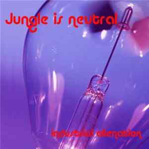 Jungle Is Neutral - Industrial Alienation Mp3
