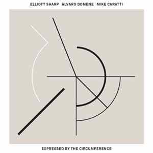 Elliott Sharp, Álvaro Domene, Michael Caratti - Expressed By The Circumference Mp3