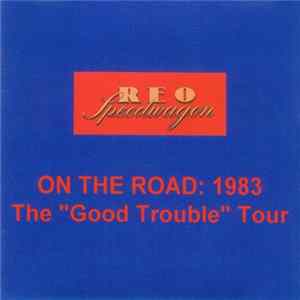 REO Speedwagon - On The Road: 1983 - The "Good Trouble" Tour Mp3