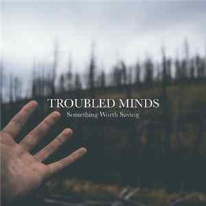 Troubled Minds - Something Worth Saving Mp3