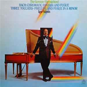 Johann Sebastian Bach, Igor Kipnis - Bach: Chromatic Fantasy & Fugue, Three Toccatas, Prelude & Fugue In A Minor Mp3