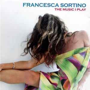 Francesca Sortino - The Music I Play Mp3