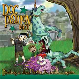Dog Fashion Disco - Beating A Dead Horse, To Death... Again. Mp3