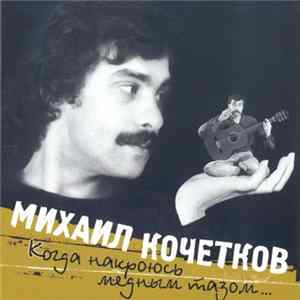 Михаил Кочетков - Когда Накроюсь Медным Тазом... Mp3