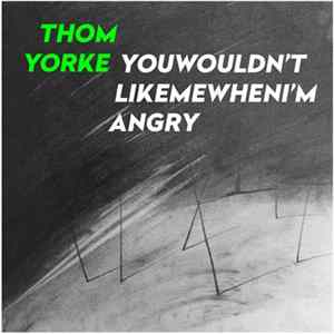 Thom Yorke - Youwouldn'tlikemewhenI'mangry Mp3