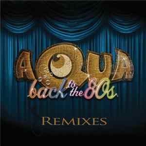 Aqua - Back To The 80’s (Remixes) Mp3