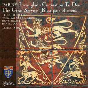 Parry - The Choir Of Westminster Abbey, Onyx Brass, Daniel Cook , James O'Donnell - I Was Glad • Coronation Te Deum • The Great Service • Blest Pair Of Sirens Mp3