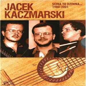 Jacek Kaczmarski - Scena To Dziwna… 1980-2001 Mp3