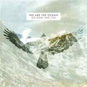 We Are The Ocean - Go Now And Live Mp3