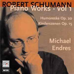 Robert Schumann : Michael Endres - Piano Works · Vol 1 (Humoreske Op. 20 / Kinderszenen Op. 15) Mp3