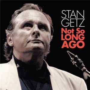 Stan Getz - Not So Long Ago Mp3