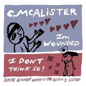 Charlie McAlister - I'm Wounded! I Don't Think So! Hate Songs About The Girl I Loved Mp3