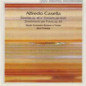 Alfredo Casella / Haydn Orchestra Bolzano e Trento, Alun Francis - Serenata Op. 46a • Concerto Per Archi • Divertimento Per Fulvia Op. 64 Mp3