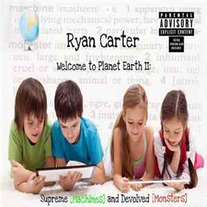 Ryan Carter - Welcome To Planet Earth 2: Supreme [Machines] And Devolved [Monsters] Mp3