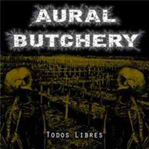 AURAL BUTCHERY - Todos Libres Mp3