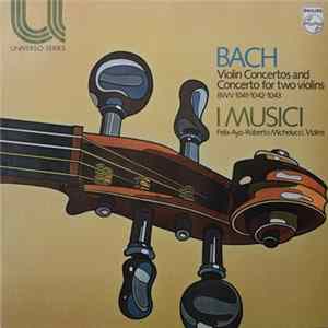 I Musici / Johann Sebastian Bach / Roberto Michelucci / Felix Ayo - Violinkonzerte Und Doppelkonzert Bwv 1041 - 1042 - 1043 Mp3