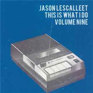 Jason Lescalleet - This Is What I Do Volume Nine Mp3
