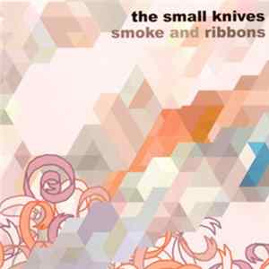 The Small Knives - Smoke And Ribbons Mp3