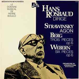 Berg / Webern / Igor - Orchestre Du Südwestfunk (Baden-Baden), Hans Rosbaud - Hans Rosbaud Dirige Stravinsky Agon / Berg Trois Pièces, Op. 6 / Webern Six Pièces, Op. 6 Mp3