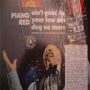 Piano Red - Ain't Goin' To Be Your Low Down Dog No More! Mp3
