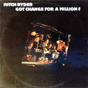 Mitch Ryder - Got Change For A Million? Mp3