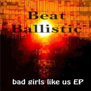Beat Ballistic - Bad Girls Like Us EP Mp3
