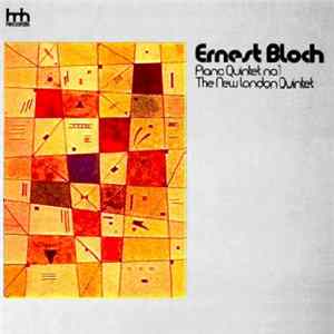 Ernest Bloch, The New London Quintet - Piano Quintet No. 1 Mp3