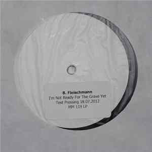 B.Fleischmann - I'm Not Ready For The Grave Yet Mp3