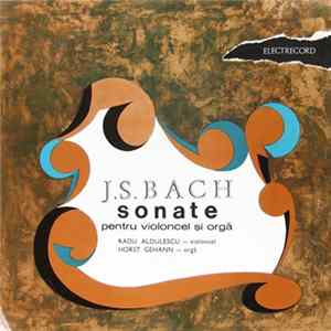 J.S. Bach / Violoncel : Radu Aldulescu , Orgă : Horst Gehann - Sonate Pentru Violoncel Și Orgă Mp3