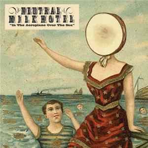 Neutral Milk Hotel - In The Aeroplane Over The Sea Mp3